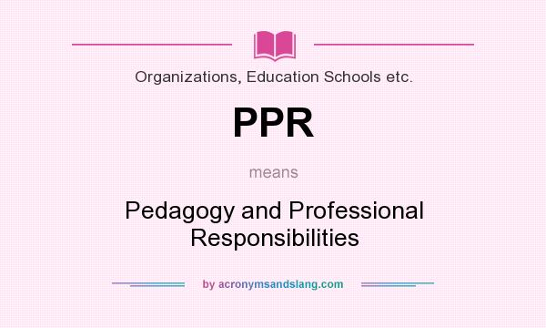 What does PPR mean? It stands for Pedagogy and Professional Responsibilities