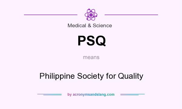What does PSQ mean? It stands for Philippine Society for Quality