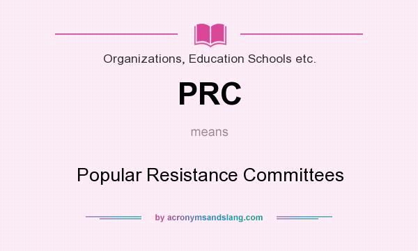 What does PRC mean? It stands for Popular Resistance Committees