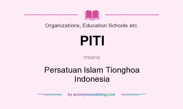 What does PITI mean? It stands for Persatuan Islam Tionghoa Indonesia