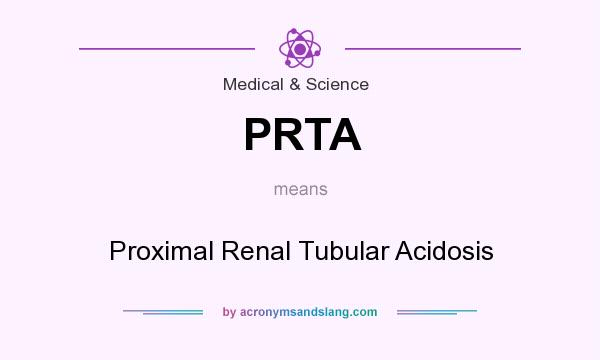 What does PRTA mean? It stands for Proximal Renal Tubular Acidosis