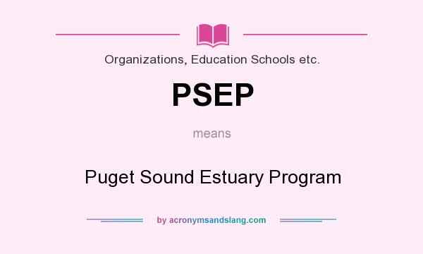 What does PSEP mean? It stands for Puget Sound Estuary Program
