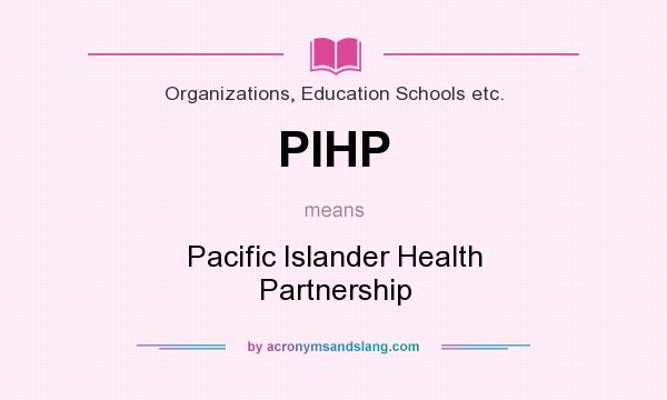 What does PIHP mean? It stands for Pacific Islander Health Partnership