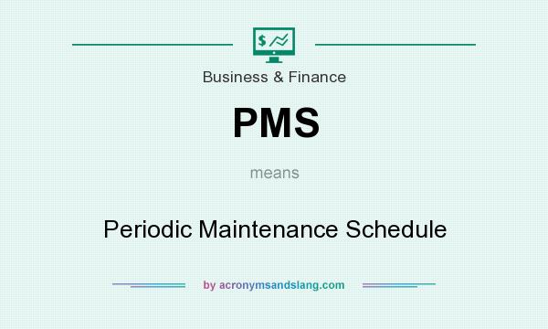 What does PMS mean? It stands for Periodic Maintenance Schedule