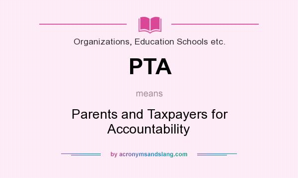 What does PTA mean? It stands for Parents and Taxpayers for Accountability