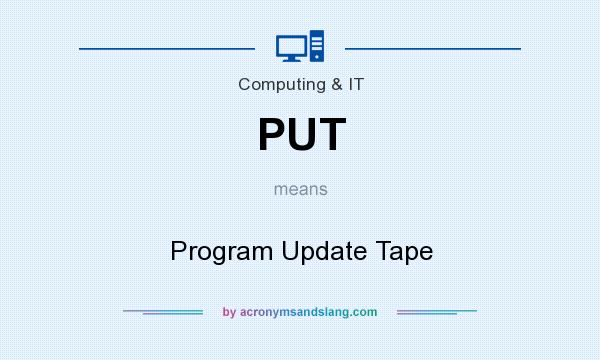 What does PUT mean? It stands for Program Update Tape