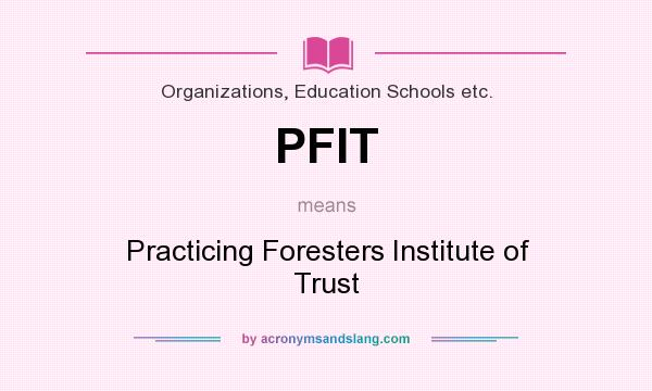 What does PFIT mean? It stands for Practicing Foresters Institute of Trust