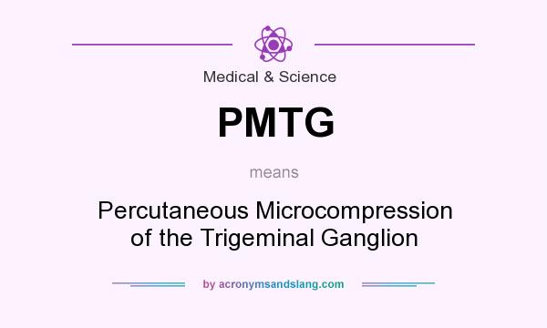 What does PMTG mean? It stands for Percutaneous Microcompression of the Trigeminal Ganglion