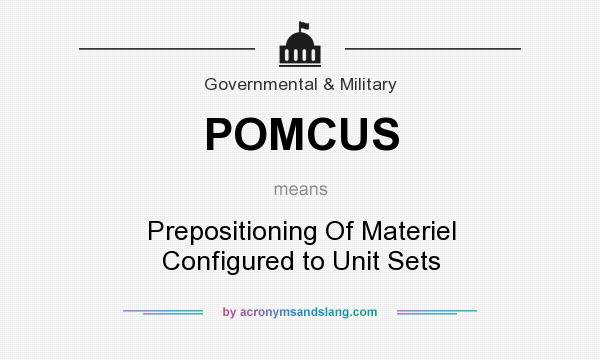 What does POMCUS mean? It stands for Prepositioning Of Materiel Configured to Unit Sets