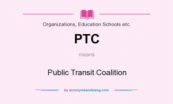 What does PTC mean? It stands for Public Transit Coalition