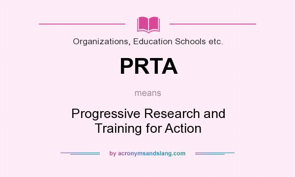 What does PRTA mean? It stands for Progressive Research and Training for Action