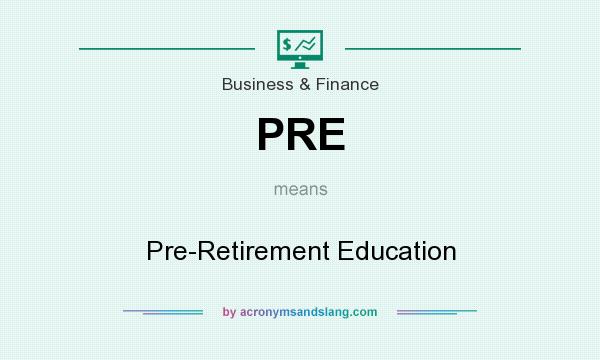 What does PRE mean? It stands for Pre-Retirement Education