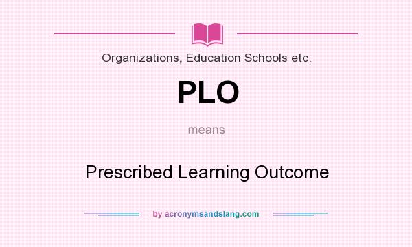 What does PLO mean? It stands for Prescribed Learning Outcome