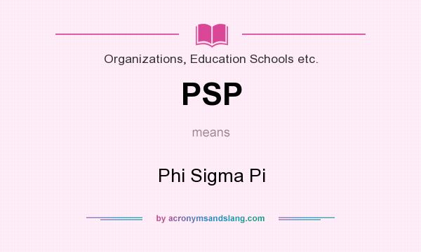 What does PSP mean? It stands for Phi Sigma Pi