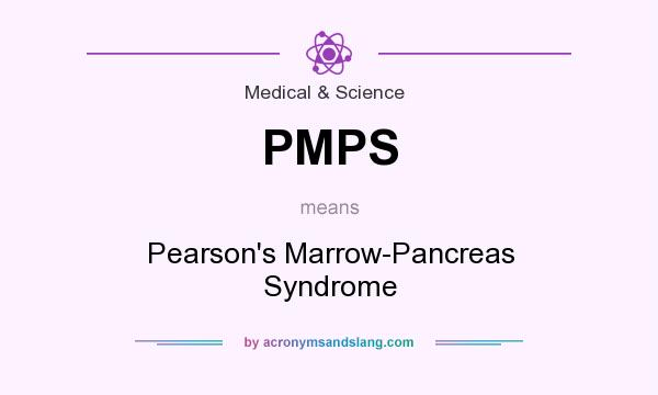 What does PMPS mean? It stands for Pearson`s Marrow-Pancreas Syndrome