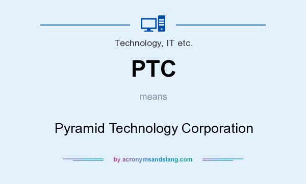 What does PTC mean? It stands for Pyramid Technology Corporation