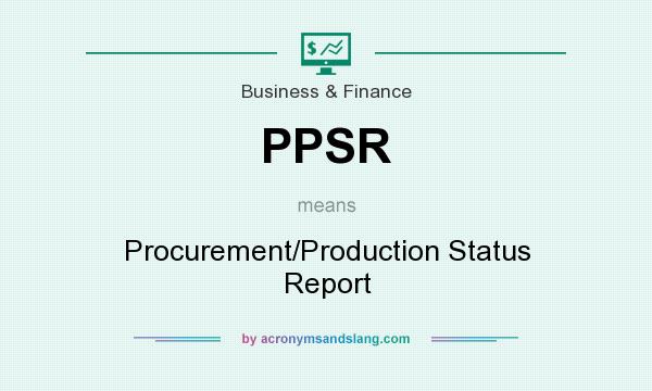 What does PPSR mean? It stands for Procurement/Production Status Report