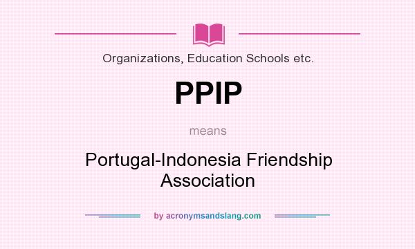 What does PPIP mean? It stands for Portugal-Indonesia Friendship Association