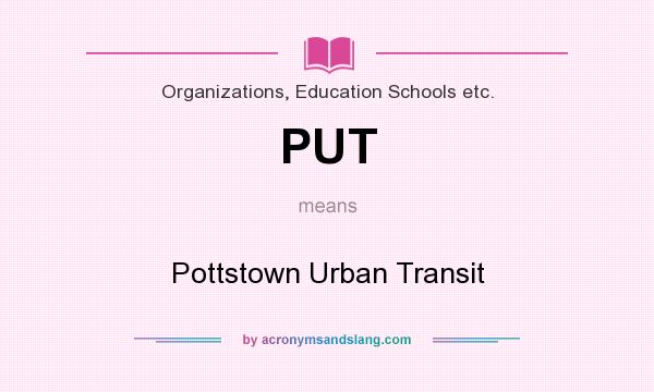 What does PUT mean? It stands for Pottstown Urban Transit
