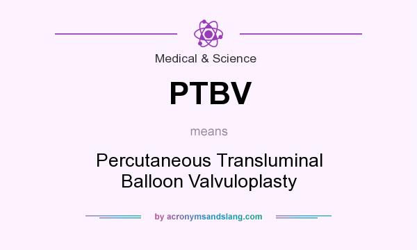 What does PTBV mean? It stands for Percutaneous Transluminal Balloon Valvuloplasty