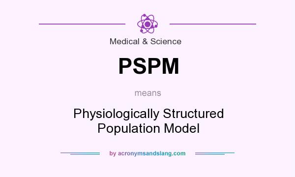 What does PSPM mean? It stands for Physiologically Structured Population Model