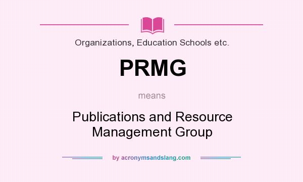 What does PRMG mean? It stands for Publications and Resource Management Group
