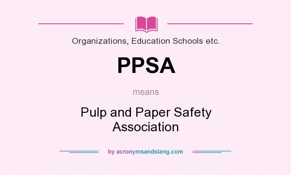 What does PPSA mean? It stands for Pulp and Paper Safety Association
