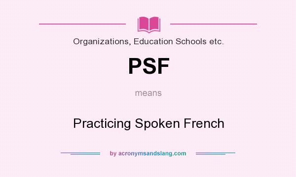 What does PSF mean? It stands for Practicing Spoken French