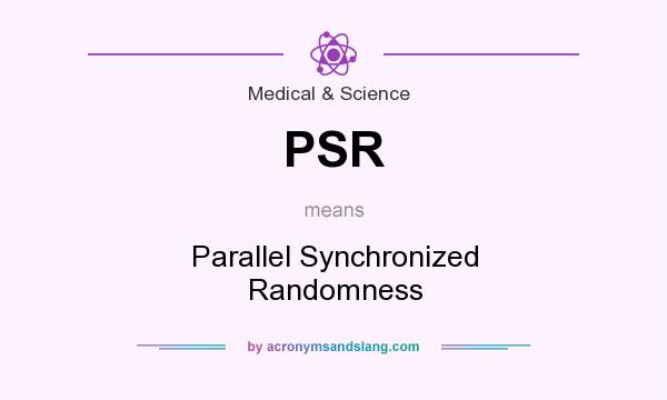 What does PSR mean? It stands for Parallel Synchronized Randomness