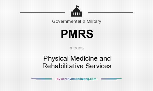 What does PMRS mean? It stands for Physical Medicine and Rehabilitative Services