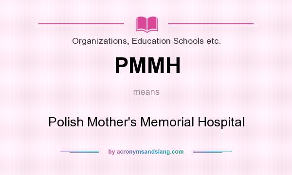 What does PMMH mean? It stands for Polish Mother`s Memorial Hospital