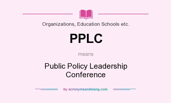 What does PPLC mean? It stands for Public Policy Leadership Conference
