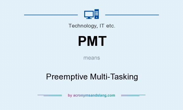 What does PMT mean? It stands for Preemptive Multi-Tasking