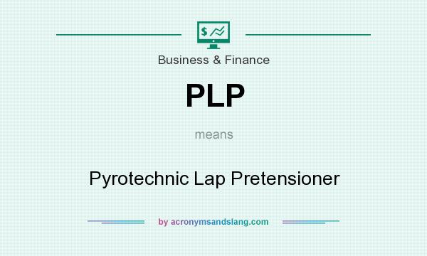 What does PLP mean? It stands for Pyrotechnic Lap Pretensioner