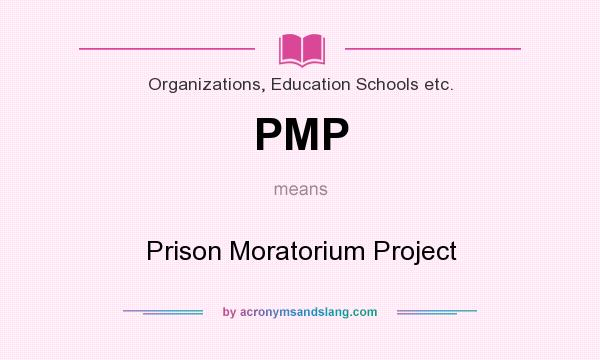What does PMP mean? It stands for Prison Moratorium Project