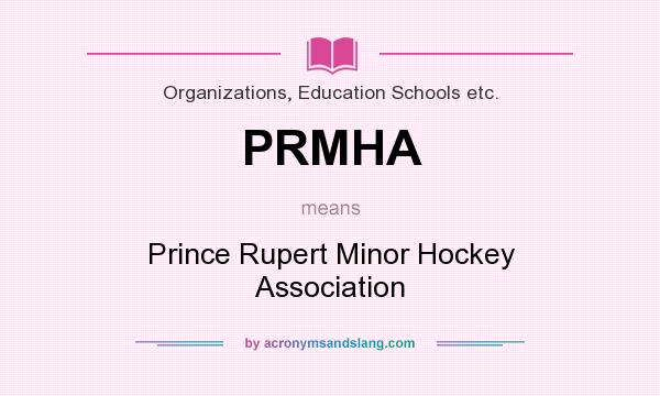 What does PRMHA mean? It stands for Prince Rupert Minor Hockey Association