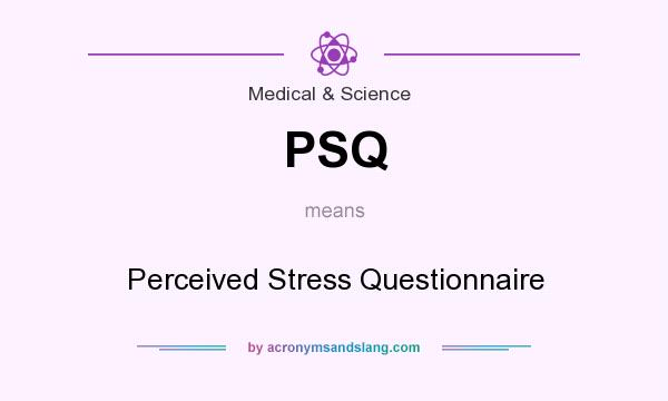 What does PSQ mean? It stands for Perceived Stress Questionnaire