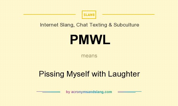 What does PMWL mean? It stands for Pissing Myself with Laughter