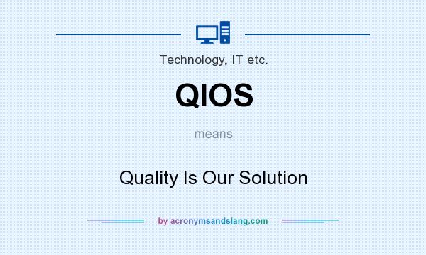 What does QIOS mean? It stands for Quality Is Our Solution
