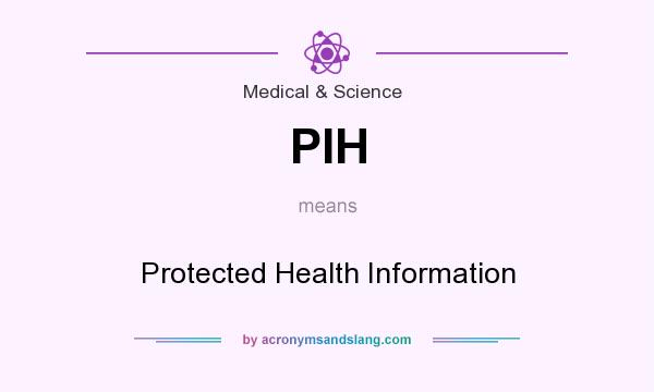 What does PIH mean? It stands for Protected Health Information