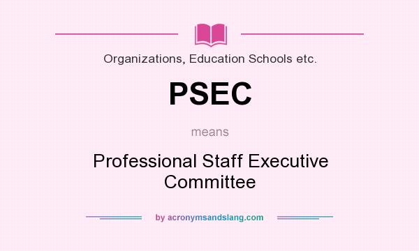What does PSEC mean? It stands for Professional Staff Executive Committee