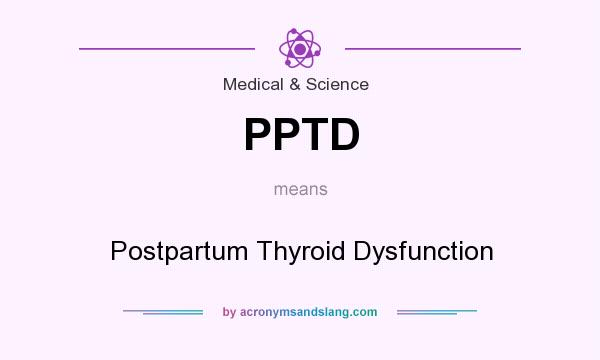 What does PPTD mean? It stands for Postpartum Thyroid Dysfunction