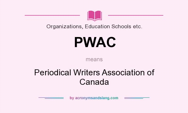 What does PWAC mean? It stands for Periodical Writers Association of Canada