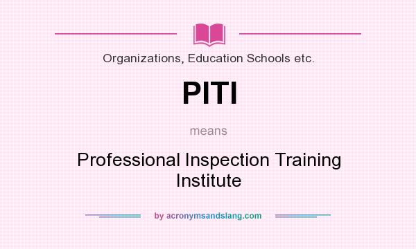 What does PITI mean? It stands for Professional Inspection Training Institute