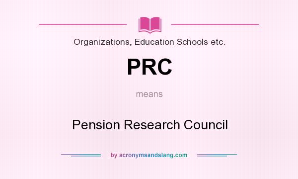 What does PRC mean? It stands for Pension Research Council