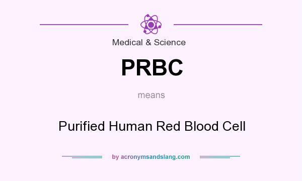 What does PRBC mean? It stands for Purified Human Red Blood Cell
