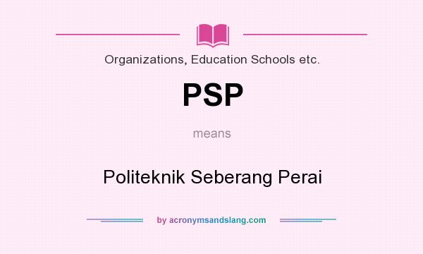 What does PSP mean? It stands for Politeknik Seberang Perai