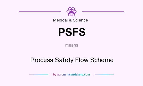 What does PSFS mean? It stands for Process Safety Flow Scheme