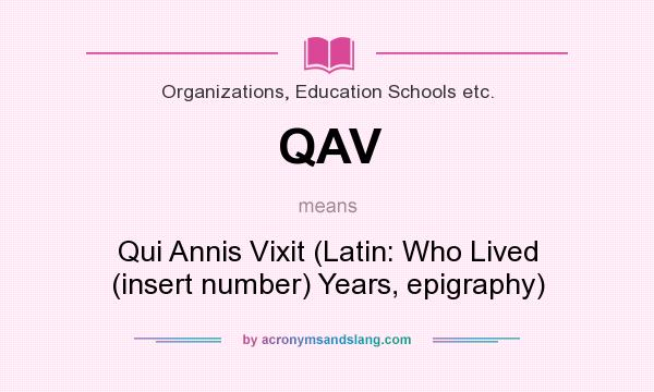 What does QAV mean? It stands for Qui Annis Vixit (Latin: Who Lived (insert number) Years, epigraphy)