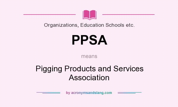 What does PPSA mean? It stands for Pigging Products and Services Association